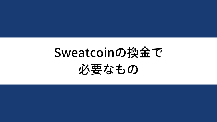 Sweatcoin（仮想通貨SWEAT）を換金するために必要なもの
